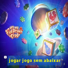 jogar jogo sem abaixar